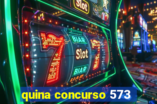 quina concurso 573