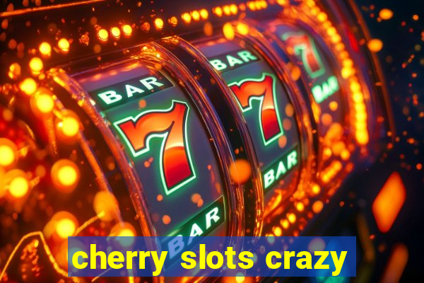 cherry slots crazy