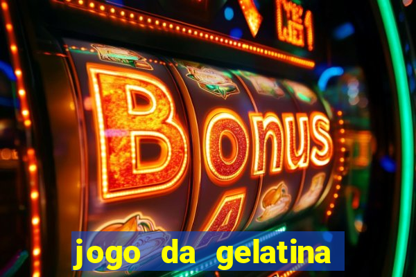 jogo da gelatina que pula