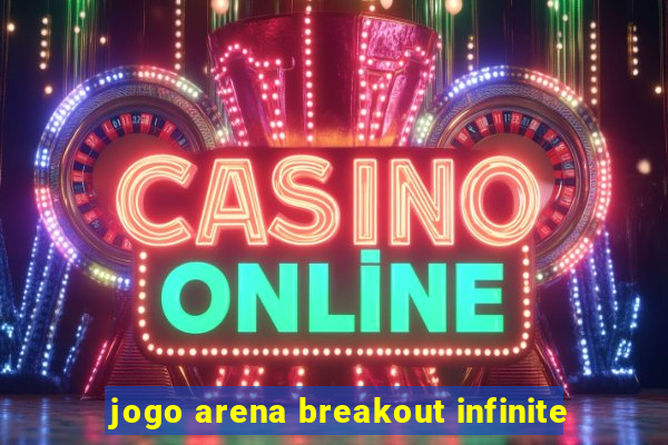 jogo arena breakout infinite