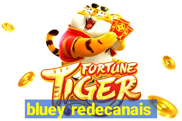 bluey redecanais