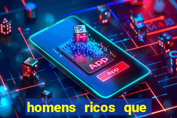 homens ricos que querem bancar grátis