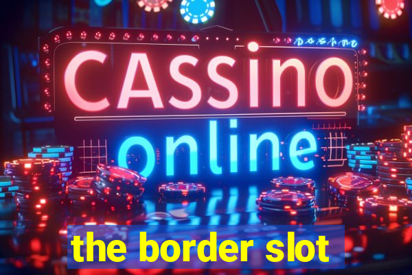 the border slot