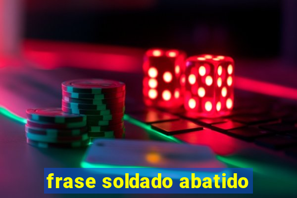 frase soldado abatido