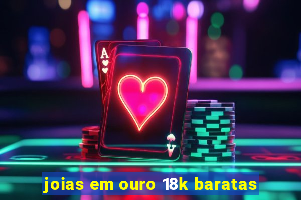 joias em ouro 18k baratas