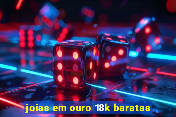 joias em ouro 18k baratas