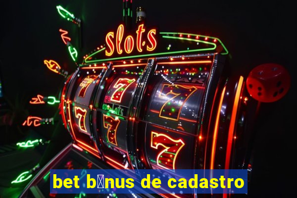 bet b么nus de cadastro