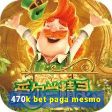 470k bet paga mesmo