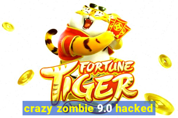 crazy zombie 9.0 hacked