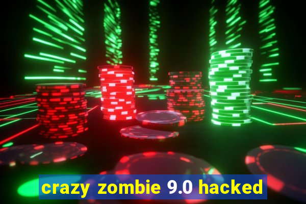 crazy zombie 9.0 hacked