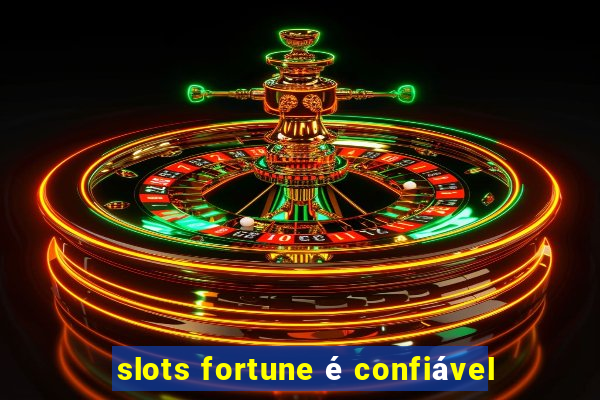 slots fortune é confiável