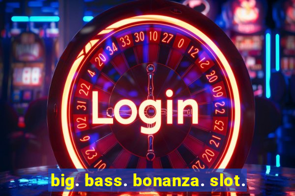 big. bass. bonanza. slot.