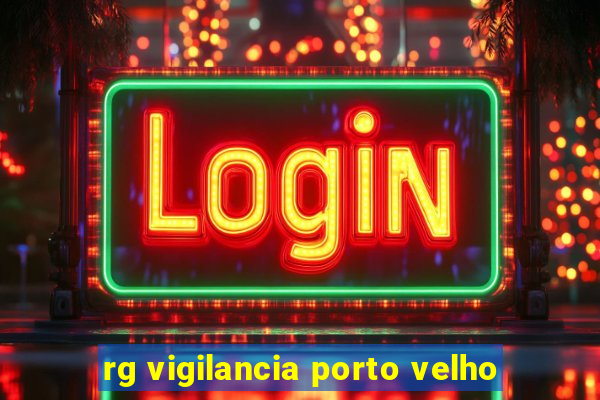 rg vigilancia porto velho