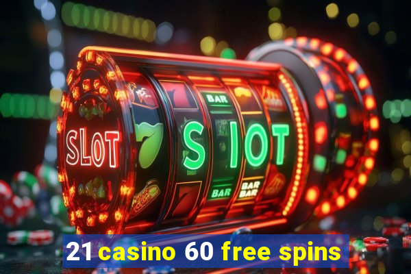 21 casino 60 free spins