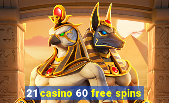 21 casino 60 free spins