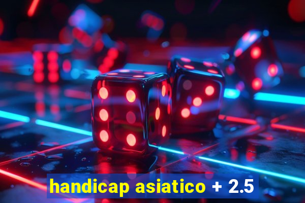 handicap asiatico + 2.5