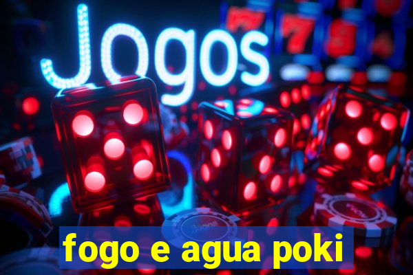 fogo e agua poki