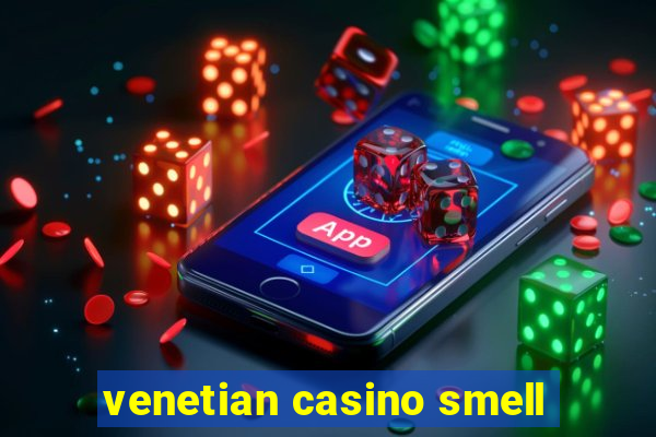 venetian casino smell