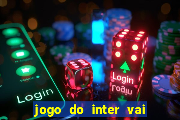 jogo do inter vai passar aonde