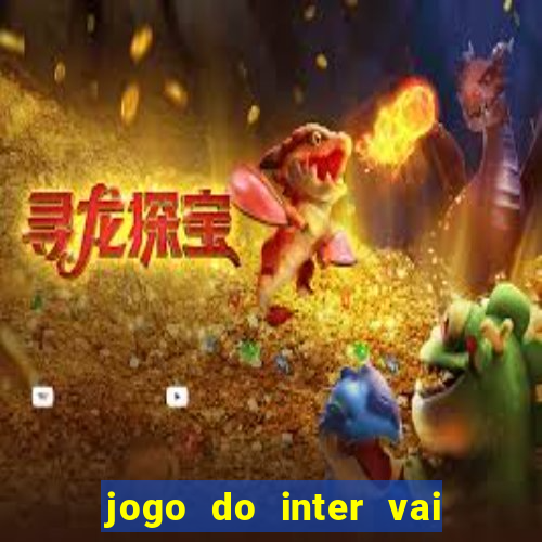 jogo do inter vai passar aonde