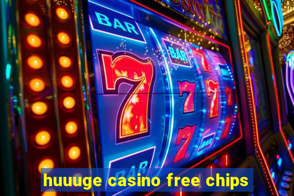 huuuge casino free chips