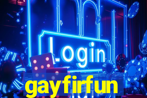 gayfirfun