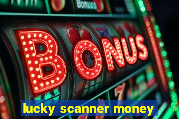 lucky scanner money