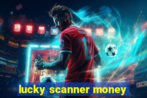 lucky scanner money