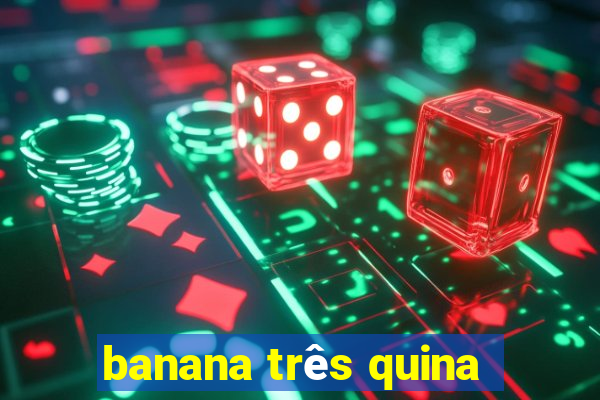 banana três quina