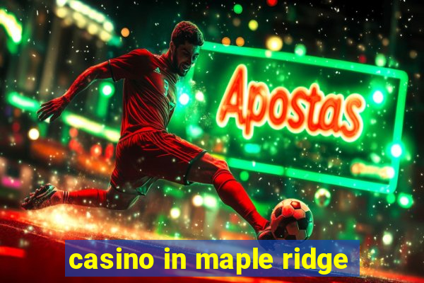 casino in maple ridge