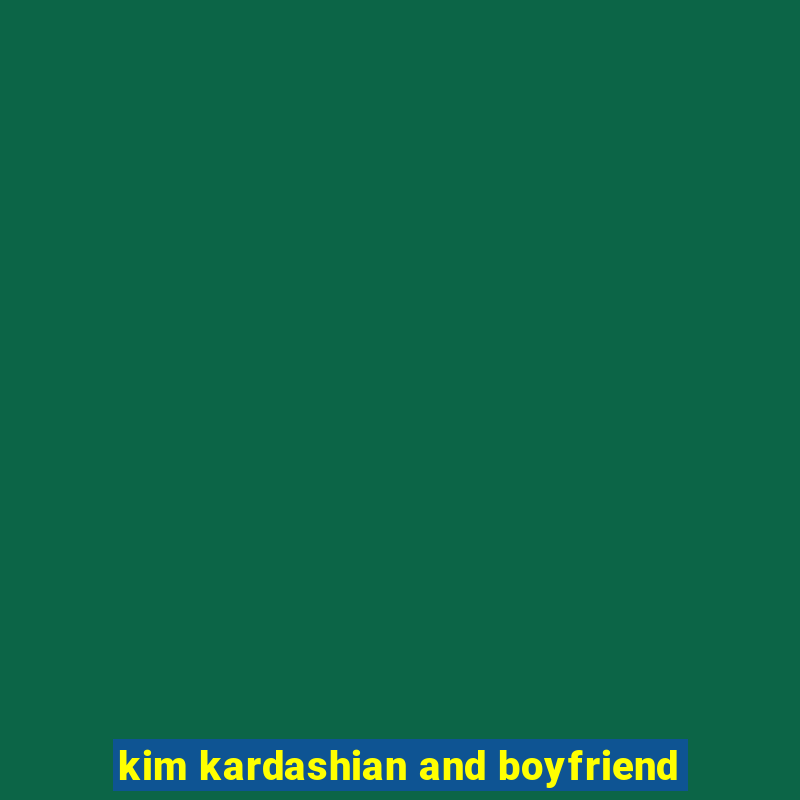 kim kardashian and boyfriend