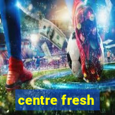 centre fresh