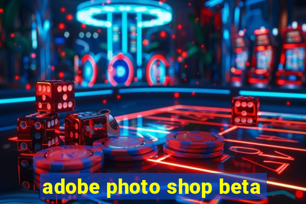 adobe photo shop beta