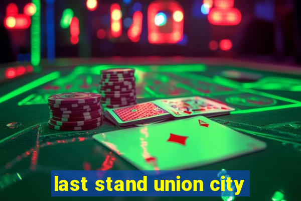 last stand union city