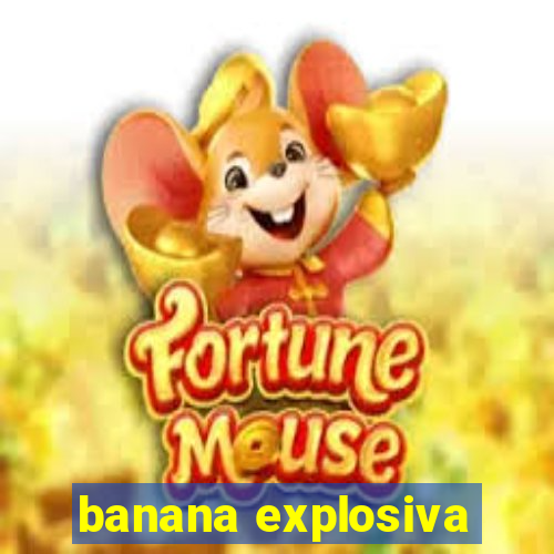 banana explosiva