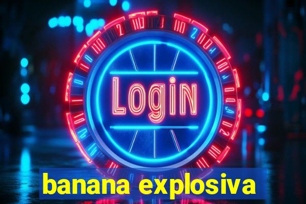 banana explosiva