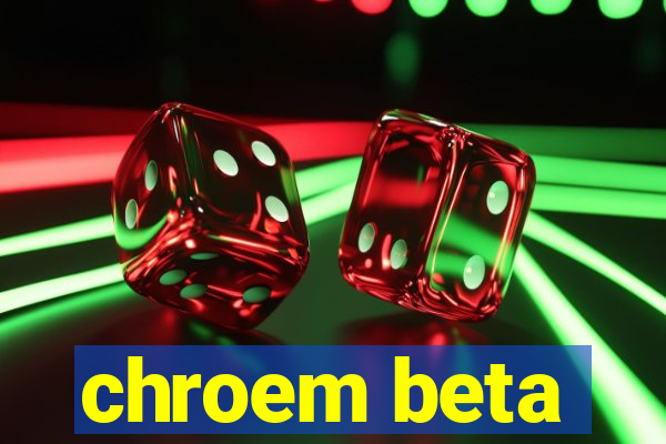 chroem beta