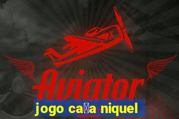 jogo ca莽a niquel