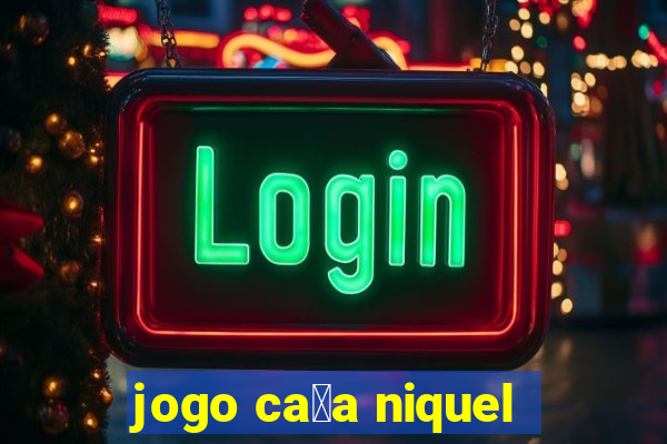 jogo ca莽a niquel