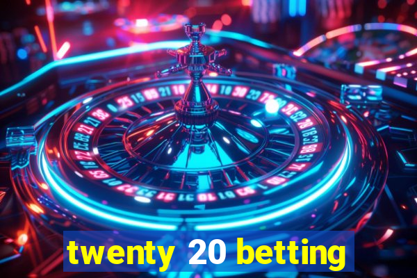 twenty 20 betting