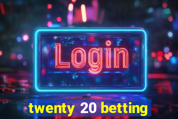 twenty 20 betting