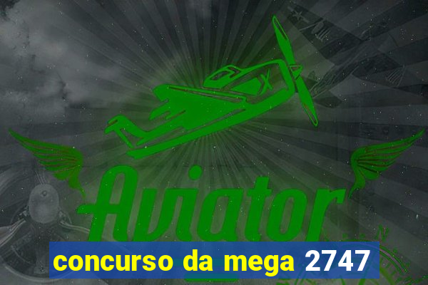 concurso da mega 2747