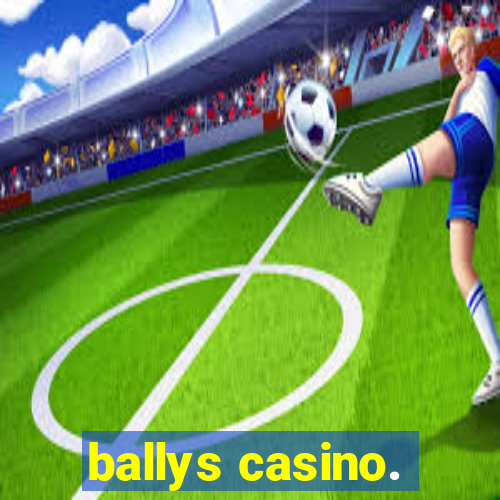 ballys casino.