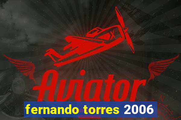 fernando torres 2006