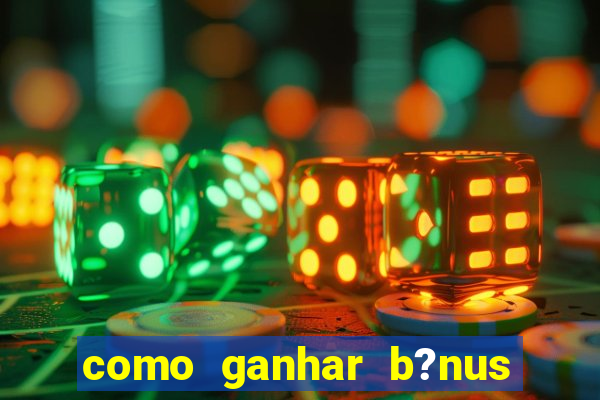 como ganhar b?nus no fortune tiger