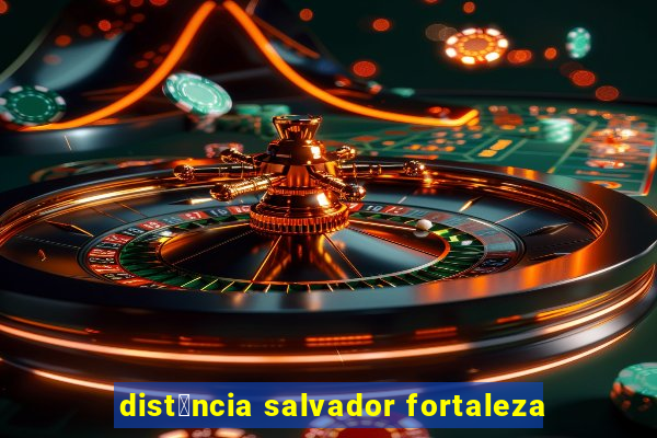 dist芒ncia salvador fortaleza