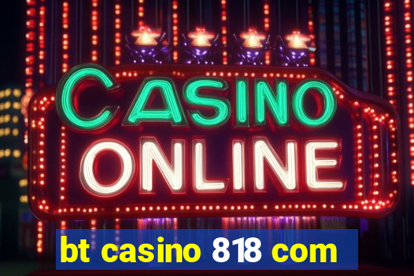 bt casino 818 com