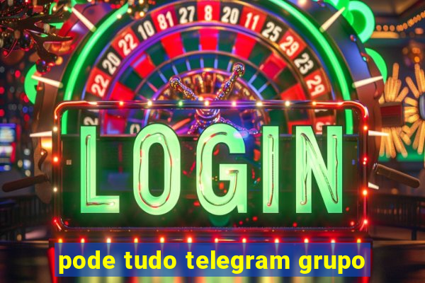 pode tudo telegram grupo