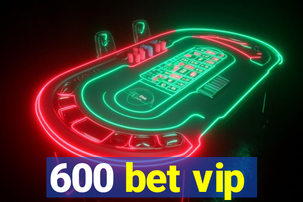 600 bet vip