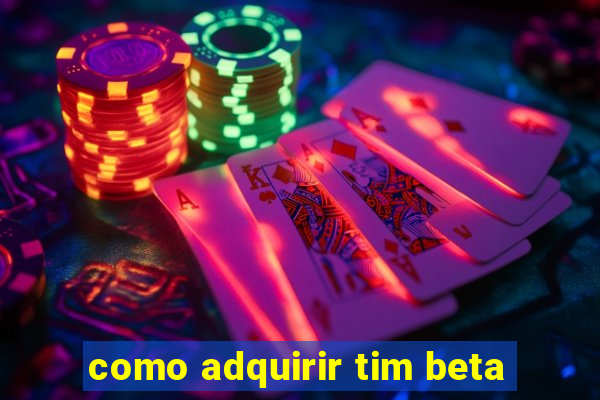 como adquirir tim beta